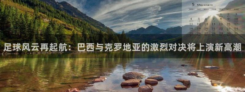 世界杯欧洲区世预赛赛程：足球风云再起航：巴西与克罗地亚的激烈对决将上演新高潮