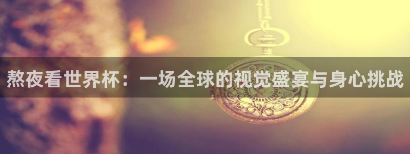 世界杯预选赛欧洲赛区积分榜：熬夜看世界杯：一场全球的视觉盛宴与身心挑战